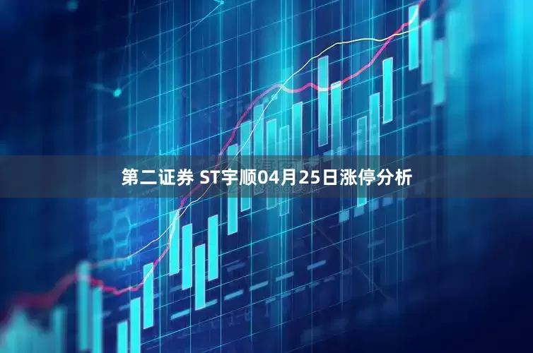 第二证券 ST宇顺04月25日涨停分析