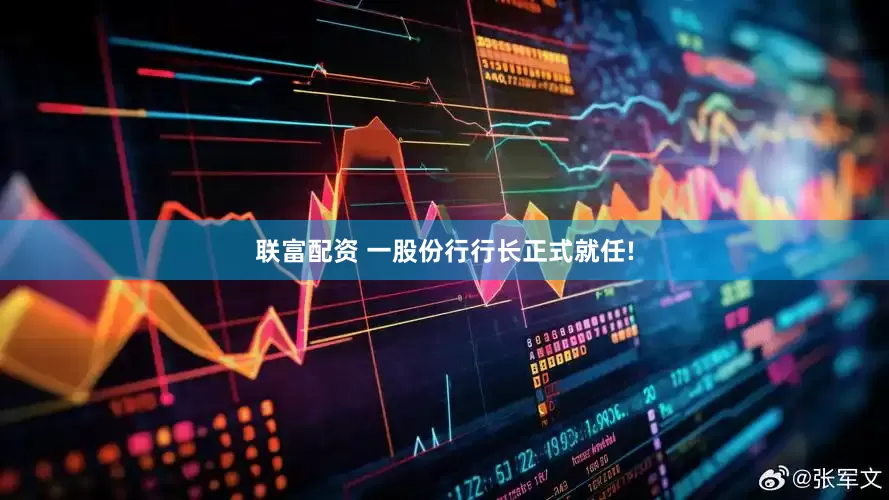 联富配资 一股份行行长正式就任!
